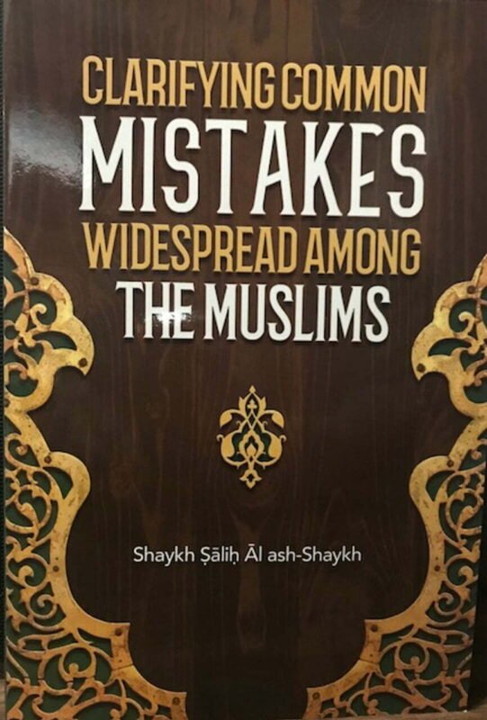 Clarifying Common Mistakes Widespread Among The Muslims By Shaykh Saalih Al ash-Shaykh