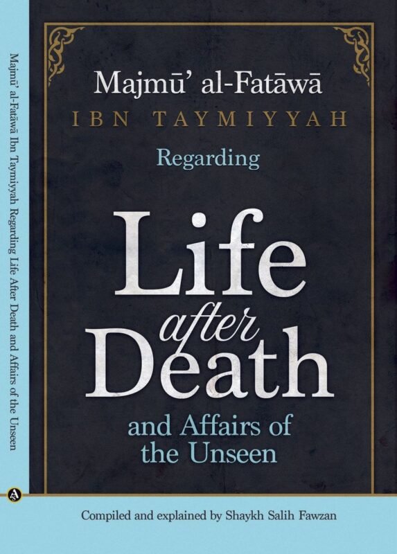 Majmu' Al-Fatawa Ibn Taymiyyah Regarding "Life After Death And Affairs Of The Unseen"