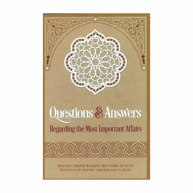 Questions & Answers Regarding The Most Important Affairs- Shaykh Abdur  Rahman as-Sa'dee (With Notes By Shaykh Abdur Razzaq ibn Abdul Muhsin al Badr)