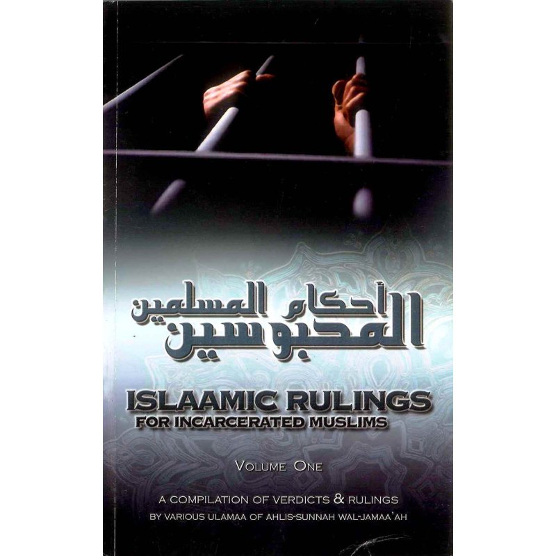 The Islam Ruling For The Incarcerated Muslim: A Compilation of Verdicts & Rulings By Various Ulamaa Of Ahlis-Sunnah Wal Jammah