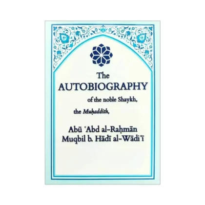 The Autobiography of the Noble Shaykh, the Muhaddith, Abu Abd Al-Rahman Muqbil b. Hadi Al-Waadi’i